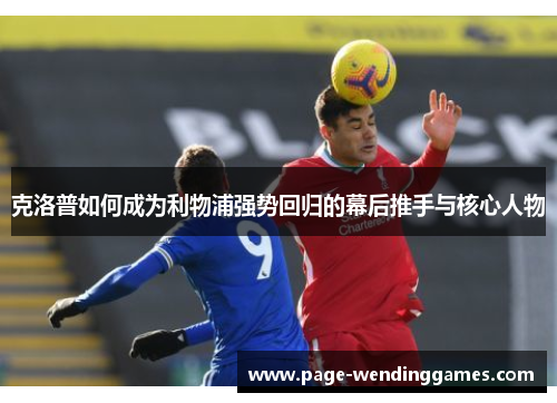 克洛普如何成为利物浦强势回归的幕后推手与核心人物