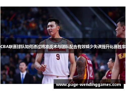 CBA联赛球队如何通过精准战术与团队配合有效减少失误提升比赛胜率