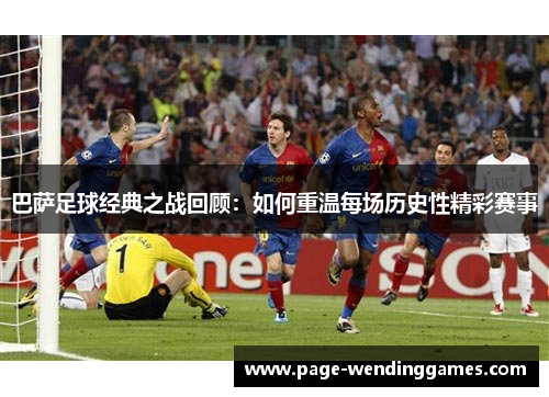 巴萨足球经典之战回顾：如何重温每场历史性精彩赛事