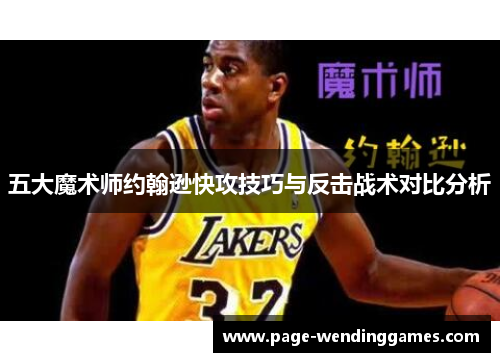 五大魔术师约翰逊快攻技巧与反击战术对比分析