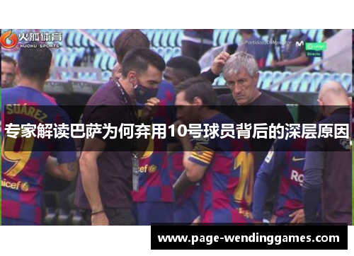 专家解读巴萨为何弃用10号球员背后的深层原因