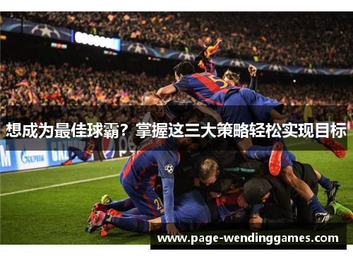 想成为最佳球霸？掌握这三大策略轻松实现目标