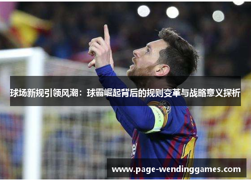 球场新规引领风潮：球霸崛起背后的规则变革与战略意义探析