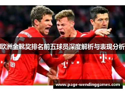 欧洲金靴奖排名前五球员深度解析与表现分析