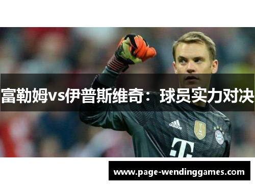 富勒姆vs伊普斯维奇：球员实力对决
