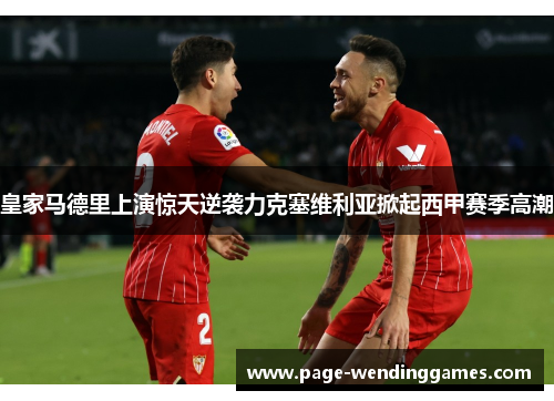 皇家马德里上演惊天逆袭力克塞维利亚掀起西甲赛季高潮
