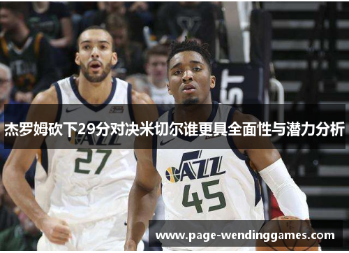 杰罗姆砍下29分对决米切尔谁更具全面性与潜力分析