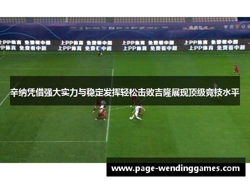 辛纳凭借强大实力与稳定发挥轻松击败吉隆展现顶级竞技水平
