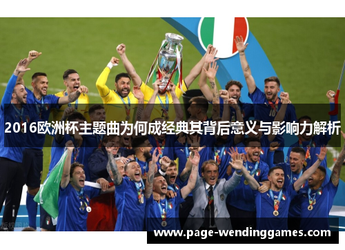 2016欧洲杯主题曲为何成经典其背后意义与影响力解析