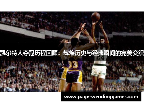 凯尔特人夺冠历程回顾：辉煌历史与经典瞬间的完美交织