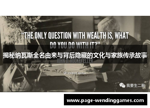 揭秘纳瓦斯全名由来与背后隐藏的文化与家族传承故事