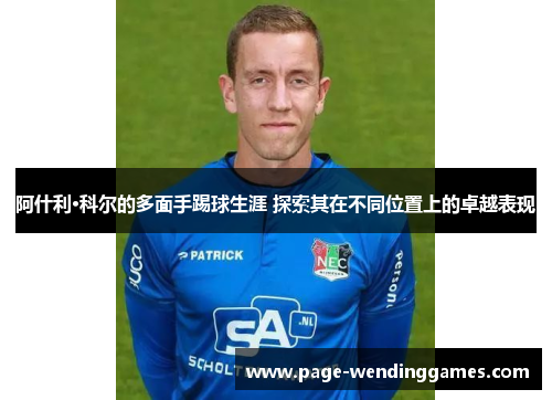 阿什利·科尔的多面手踢球生涯 探索其在不同位置上的卓越表现