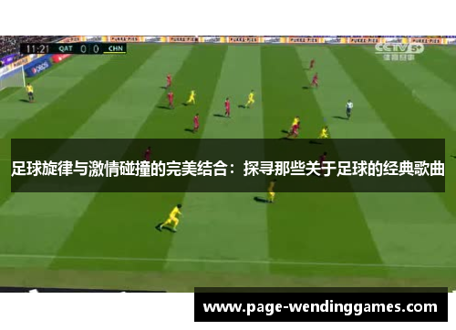 足球旋律与激情碰撞的完美结合:探寻那些关于足球的经典歌曲 足球旋律与激情碰撞的完美结合:探寻那些关于足球的经典歌曲