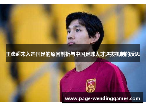 王燊超未入选国足的原因剖析与中国足球人才选拔机制的反思