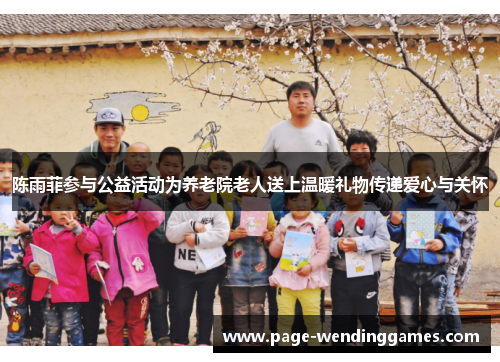 陈雨菲参与公益活动为养老院老人送上温暖礼物传递爱心与关怀