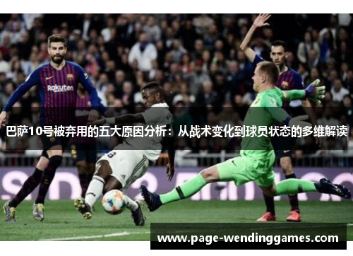 巴萨10号被弃用的五大原因分析：从战术变化到球员状态的多维解读