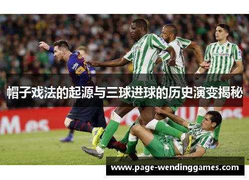 帽子戏法的起源与三球进球的历史演变揭秘