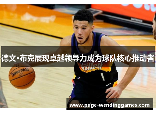 德文·布克展现卓越领导力成为球队核心推动者