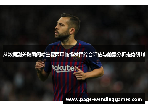 从数据到关键瞬间哈兰德西甲临场发挥综合评估与前景分析走势研判