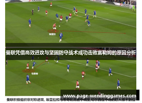 曼联凭借高效进攻与坚固防守战术成功击败富勒姆的原因分析