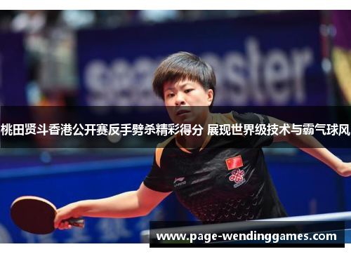 桃田贤斗香港公开赛反手劈杀精彩得分 展现世界级技术与霸气球风