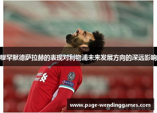 穆罕默德萨拉赫的表现对利物浦未来发展方向的深远影响