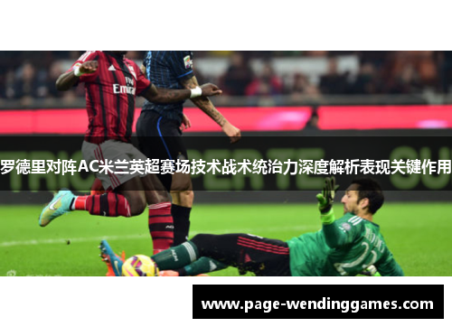 罗德里对阵AC米兰英超赛场技术战术统治力深度解析表现关键作用